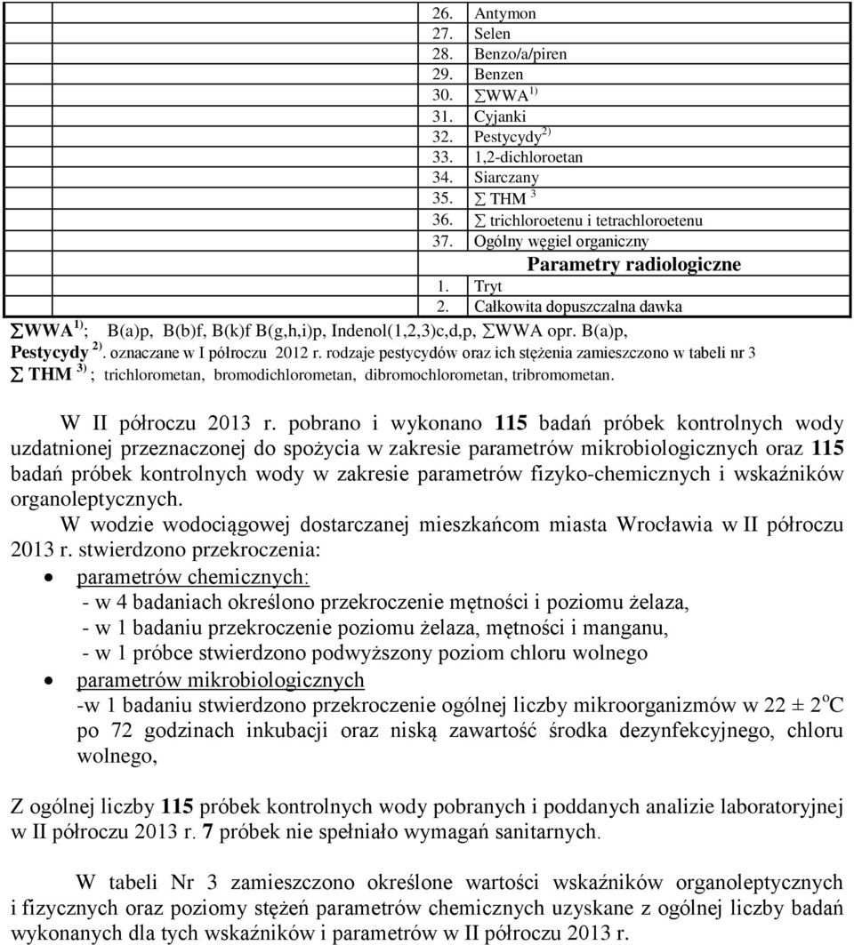 oznaczane w I półroczu 2012 r. rodzaje pestycydów oraz ich stężenia zamieszczono w tabeli nr 3 THM 3) ; trichlorometan, bromodichlorometan, dibromochlorometan, tribromometan. W II półroczu 2013 r.