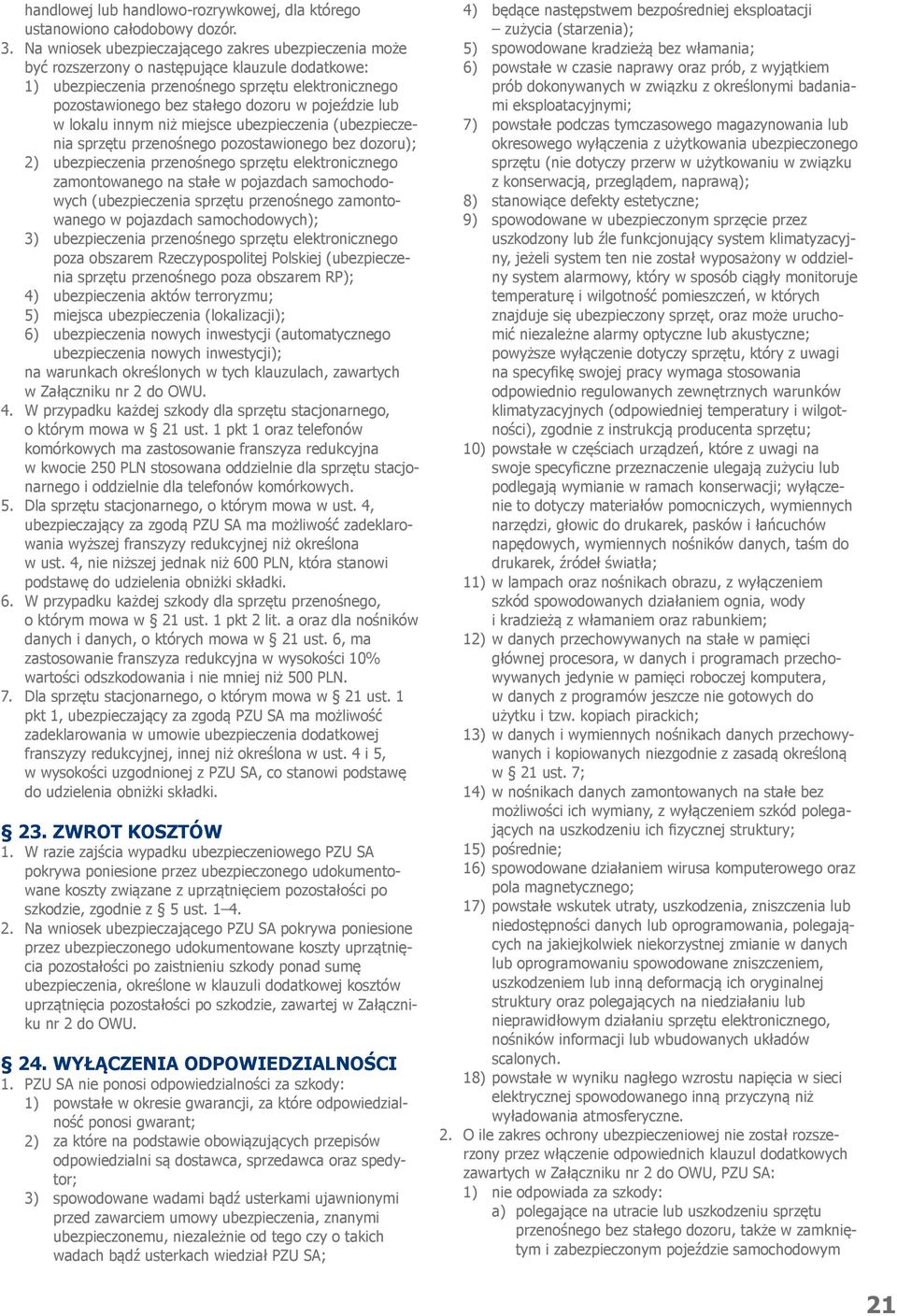 pojeździe lub w lokalu innym niż miejsce ubezpieczenia (ubezpieczenia sprzętu przenośnego pozostawionego bez dozoru); 2) ubezpieczenia przenośnego sprzętu elektronicznego zamontowanego na stałe w
