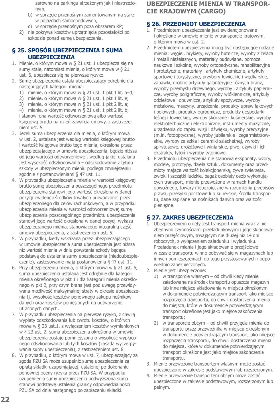 1 ubezpiecza się na sumy stałe, natomiast mienie, o którym mowa w 21 ust. 6, ubezpiecza się na pierwsze ryzyko. 2. Sumę ubezpieczenia ustala ubezpieczający odrębnie dla następujących kategorii mienia: 1) mienie, o którym mowa w 21 ust.