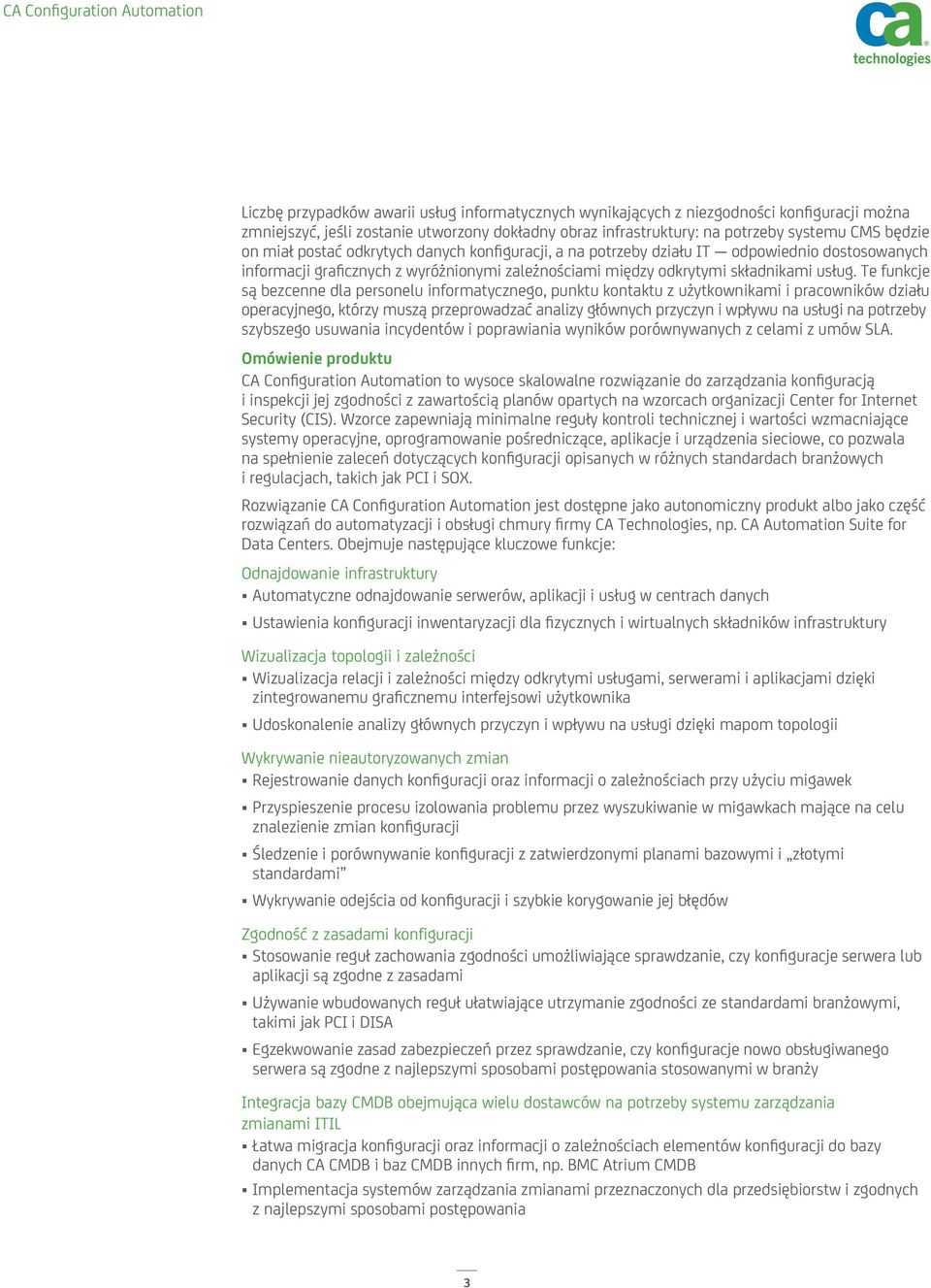 Te funkcje są bezcenne dla personelu informatycznego, punktu kontaktu z użytkownikami i pracowników działu operacyjnego, którzy muszą przeprowadzać analizy głównych przyczyn i wpływu na usługi na