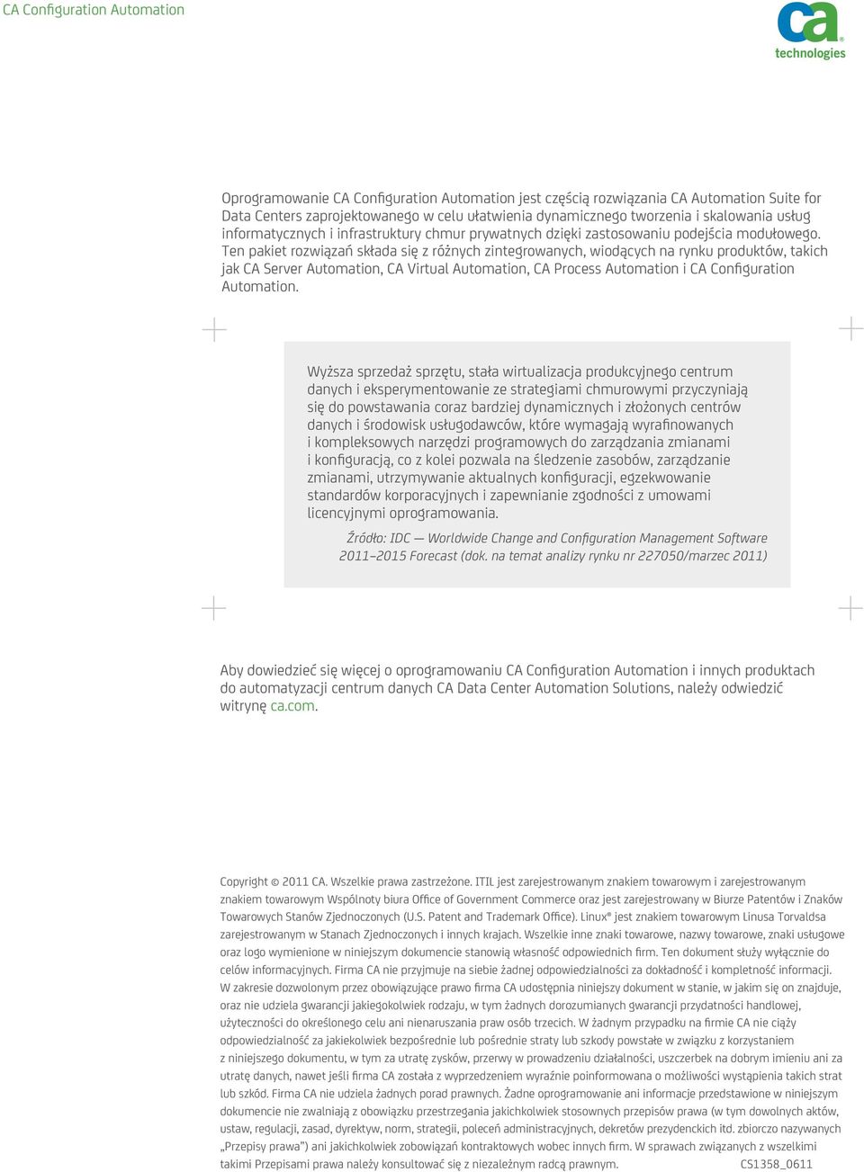Ten pakiet rozwiązań składa się z różnych zintegrowanych, wiodących na rynku produktów, takich jak CA Server Automation, CA Virtual Automation, CA Process Automation i CA Configuration Automation.
