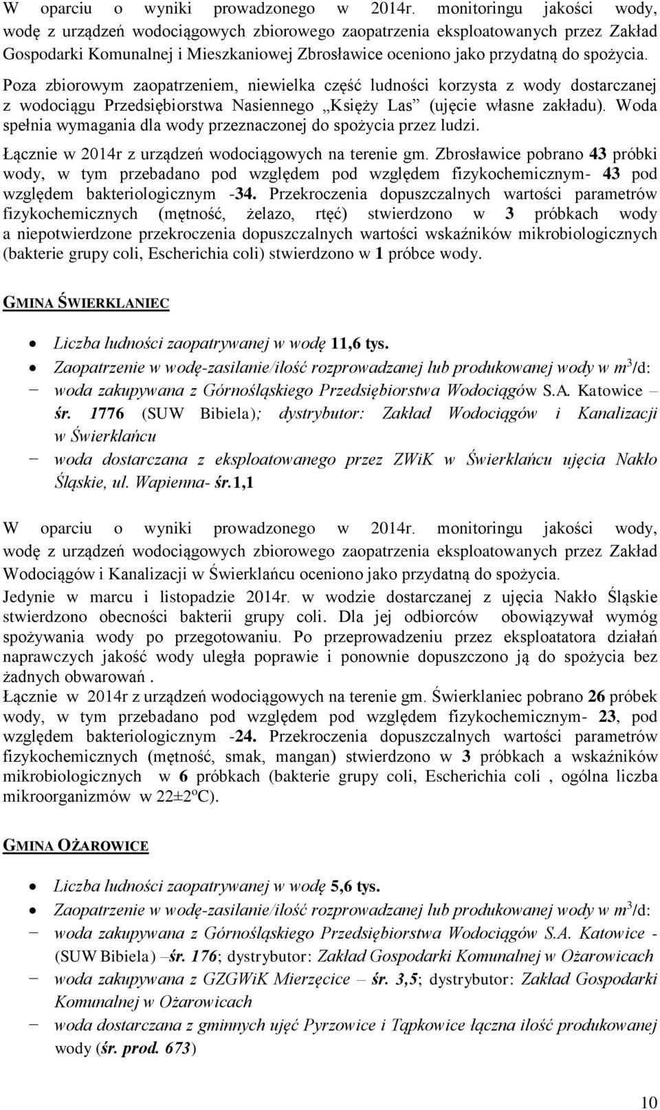 Poza zbiorowym zaopatrzeniem, niewielka część ludności korzysta z wody dostarczanej z wodociągu Przedsiębiorstwa Nasiennego Księży Las (ujęcie własne zakładu).