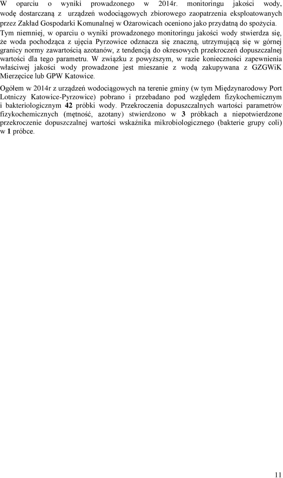 Tym niemniej, w oparciu o wyniki prowadzonego monitoringu jakości wody stwierdza się, że woda pochodząca z ujęcia Pyrzowice odznacza się znaczną, utrzymującą się w górnej granicy normy zawartością