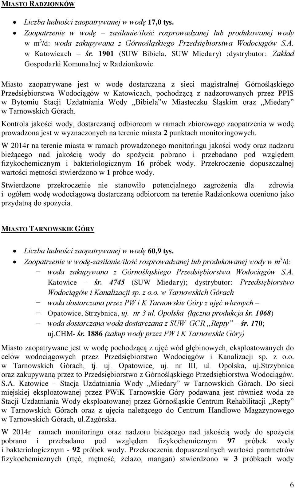 1901 (SUW Bibiela, SUW Miedary) ;dystrybutor: Zakład Gospodarki Komunalnej w Radzionkowie Miasto zaopatrywane jest w wodę dostarczaną z sieci magistralnej Górnośląskiego Przedsiębiorstwa Wodociągów w