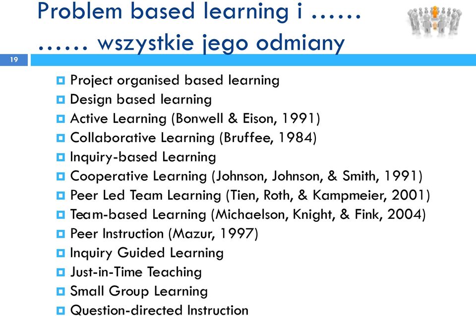 Johnson, & Smith, 1991) Peer Led Team Learning (Tien, Roth, & Kampmeier, 2001) Team-based Learning (Michaelson, Knight, &