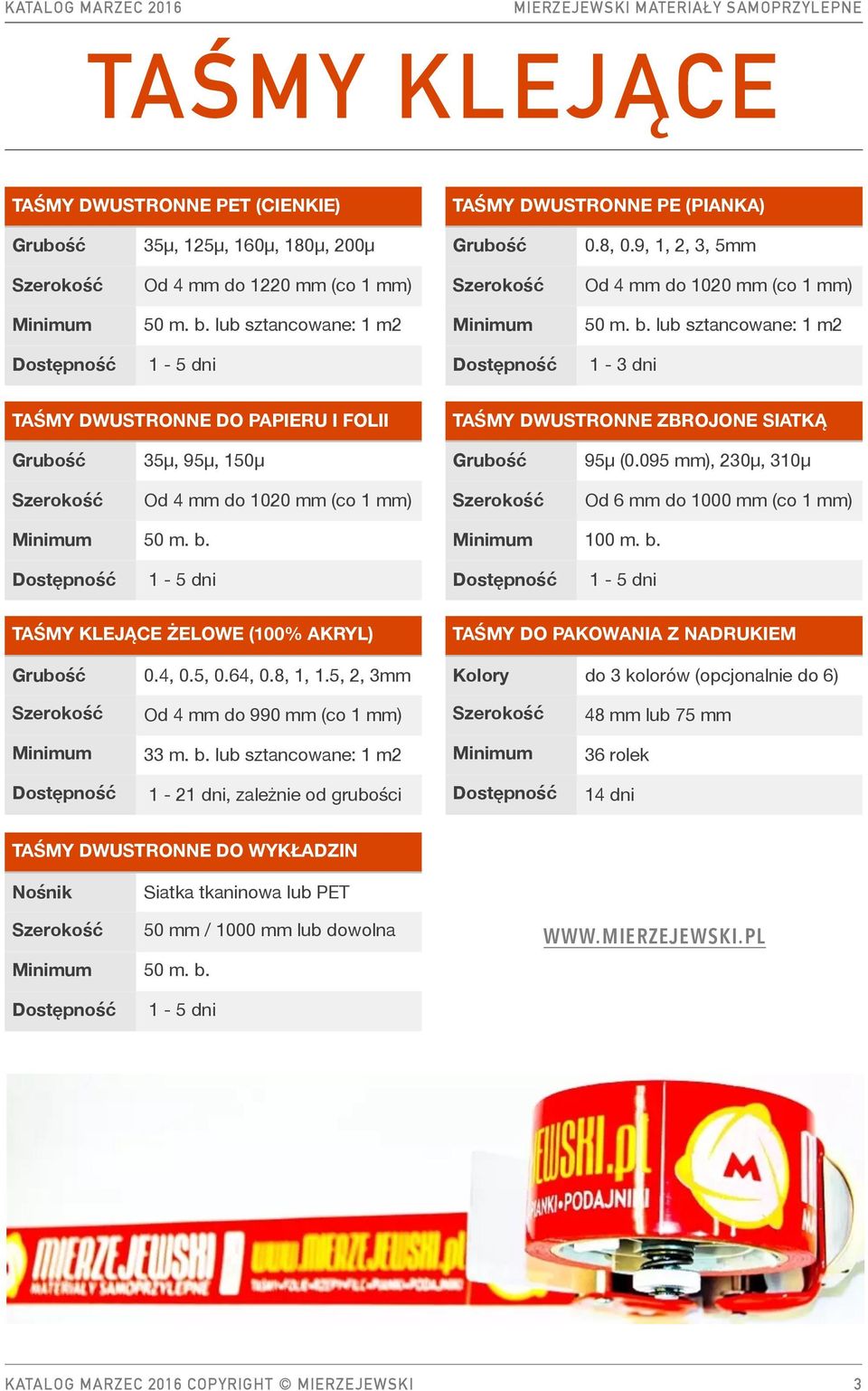 095 mm), 230µ, 310µ Od 4 mm do 1020 mm (co 1 mm) Od 6 mm do 1000 mm (co 1 mm) 50 m. b. 100 m. b. TAŚMY KLEJĄCE ŻELOWE (100% AKRYL) TAŚMY DO PAKOWANIA Z NADRUKIEM 0.4, 0.5, 0.64, 0.8, 1, 1.