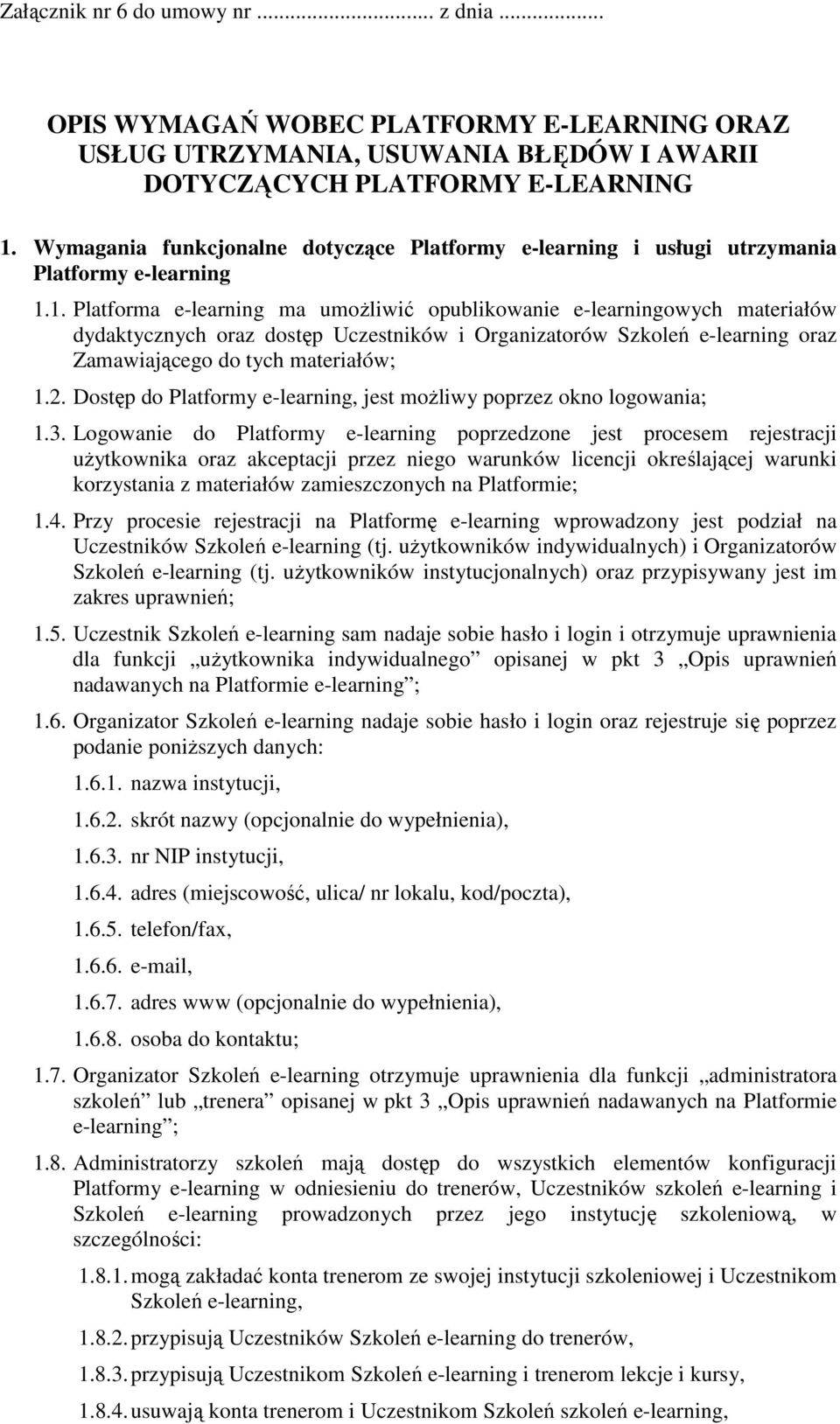 1. Platforma e-learning ma umoŝliwić opublikowanie e-learningowych materiałów dydaktycznych oraz dostęp Uczestników i Organizatorów Szkoleń e-learning oraz Zamawiającego do tych materiałów; 1.2.