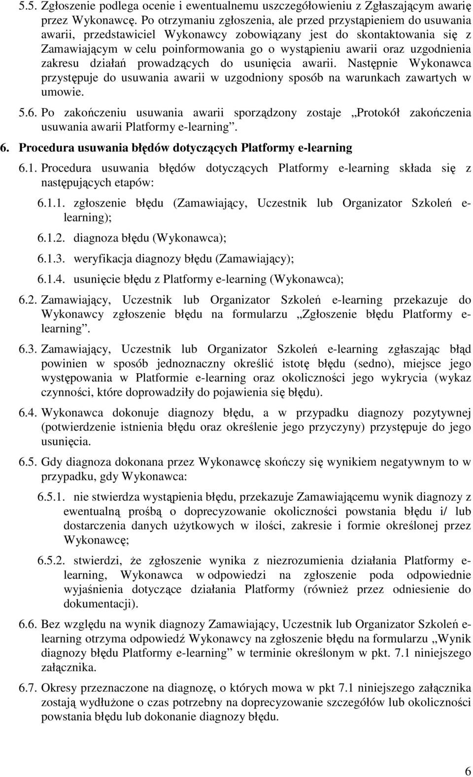 oraz uzgodnienia zakresu działań prowadzących do usunięcia awarii. Następnie Wykonawca przystępuje do usuwania awarii w uzgodniony sposób na warunkach zawartych w umowie. 5.6.