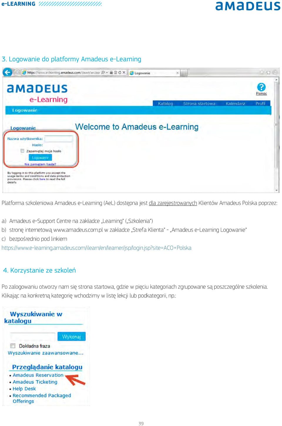 pl w zakładce Strefa Klienta - Amadeus e-learning Logowanie c) bezpośrednio pod linkiem https://www.e-learning.amadeus.com/ilearn/en/learner/jsp/login.jsp?site=aco+polska 4.