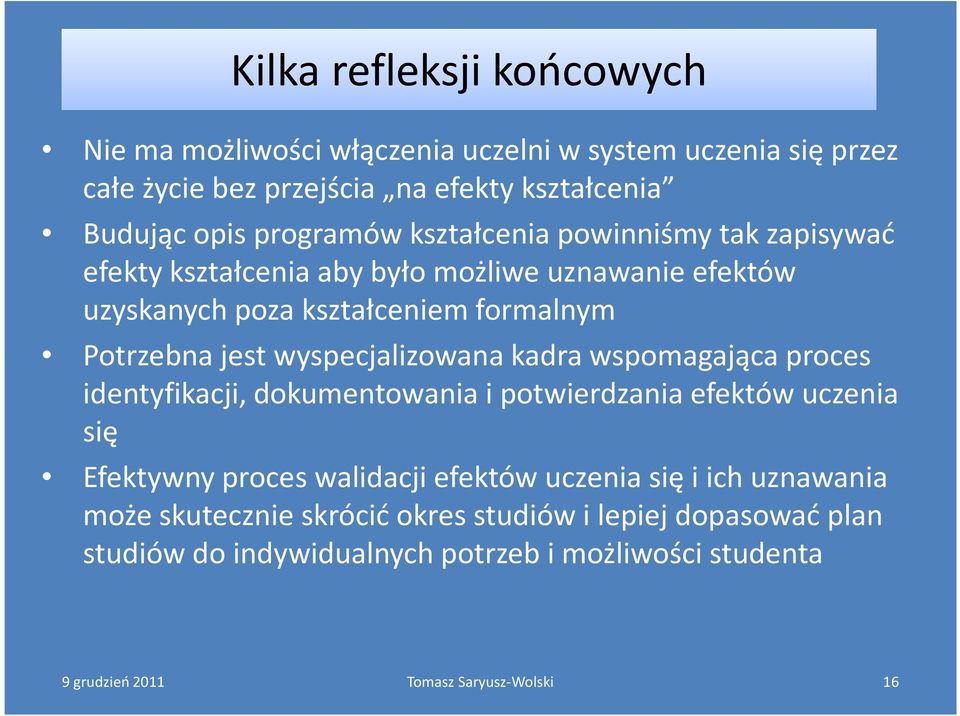 Potrzebna jest wyspecjalizowana kadra wspomagająca proces identyfikacji, dokumentowania i potwierdzania efektów uczenia się Efektywny proces