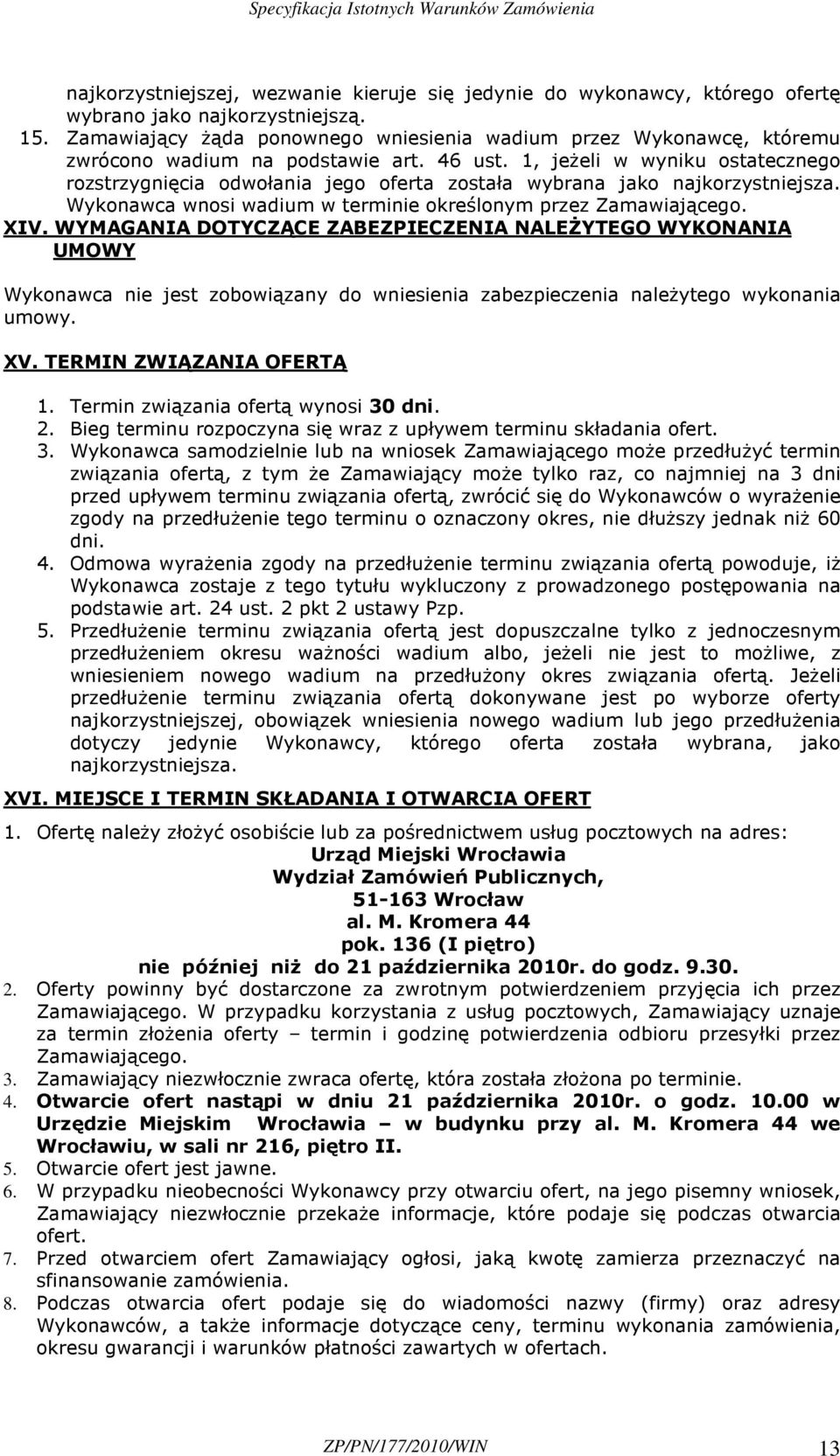 1, jeŝeli w wyniku ostatecznego rozstrzygnięcia odwołania jego oferta została wybrana jako najkorzystniejsza. Wykonawca wnosi wadium w terminie określonym przez Zamawiającego. XIV.