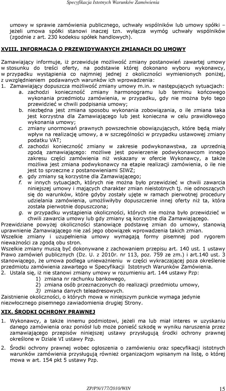 INFORMACJA O PRZEWIDYWANYCH ZMIANACH DO UMOWY Zamawiający informuje, iŝ przewiduje moŝliwość zmiany postanowień zawartej umowy w stosunku do treści oferty, na podstawie której dokonano wyboru