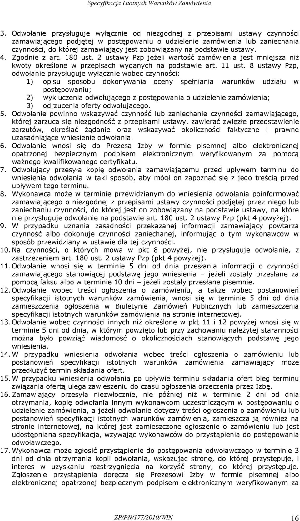 8 ustawy Pzp, odwołanie przysługuje wyłącznie wobec czynności: 1) opisu sposobu dokonywania oceny spełniania warunków udziału w postępowaniu; 2) wykluczenia odwołującego z postępowania o udzielenie