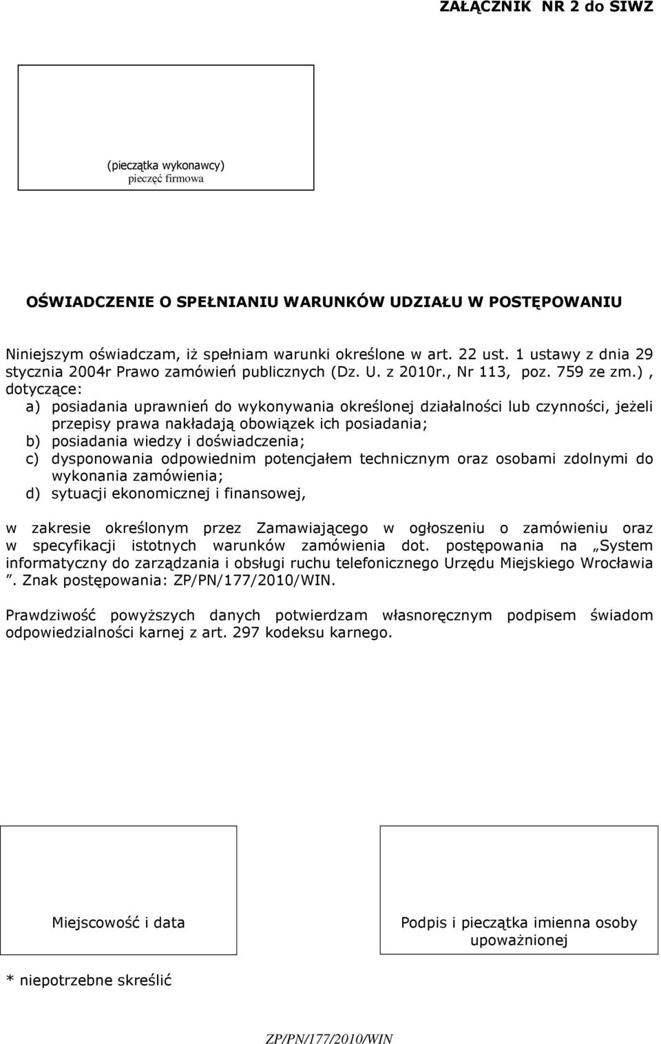 ), dotyczące: a) posiadania uprawnień do wykonywania określonej działalności lub czynności, jeŝeli przepisy prawa nakładają obowiązek ich posiadania; b) posiadania wiedzy i doświadczenia; c)