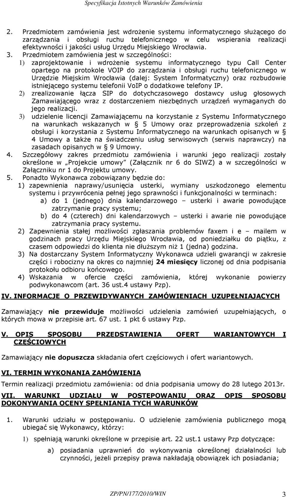 Przedmiotem zamówienia jest w szczególności: 1) zaprojektowanie i wdroŝenie systemu informatycznego typu Call Center opartego na protokole VOIP do zarządzania i obsługi ruchu telefonicznego w