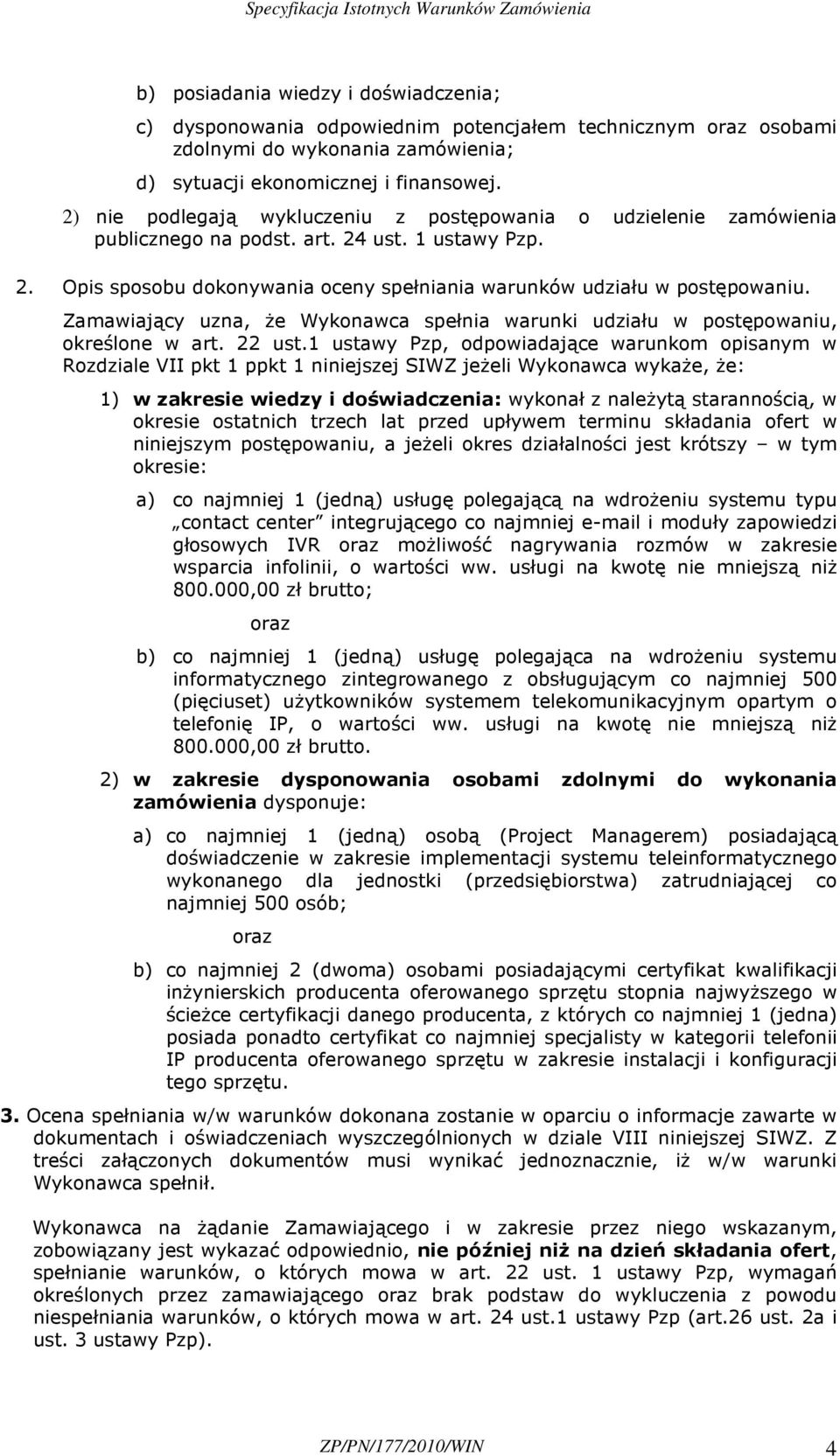 Zamawiający uzna, Ŝe Wykonawca spełnia warunki udziału w postępowaniu, określone w art. 22 ust.