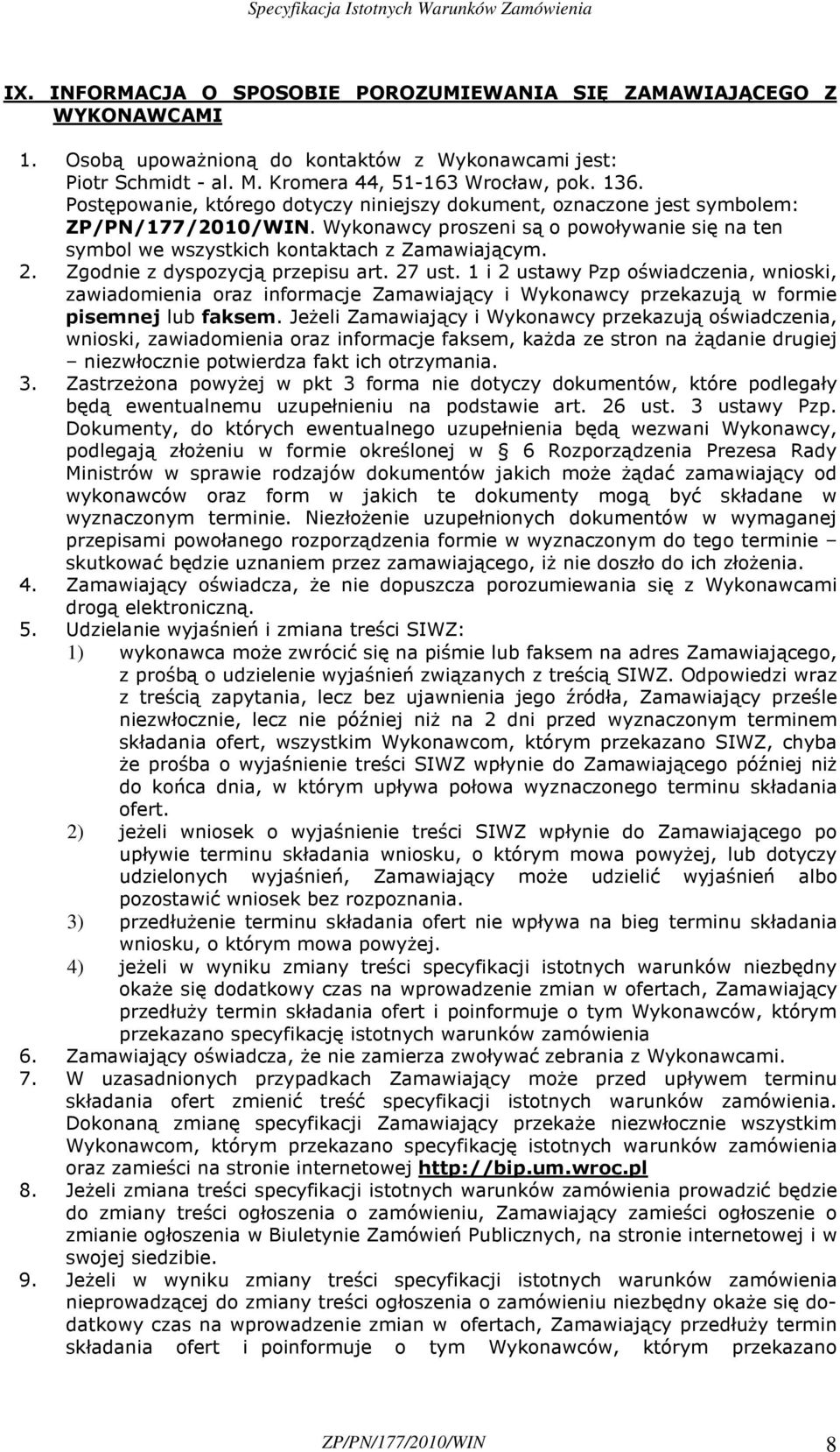 Zgodnie z dyspozycją przepisu art. 27 ust. 1 i 2 ustawy Pzp oświadczenia, wnioski, zawiadomienia oraz informacje Zamawiający i Wykonawcy przekazują w formie pisemnej lub faksem.