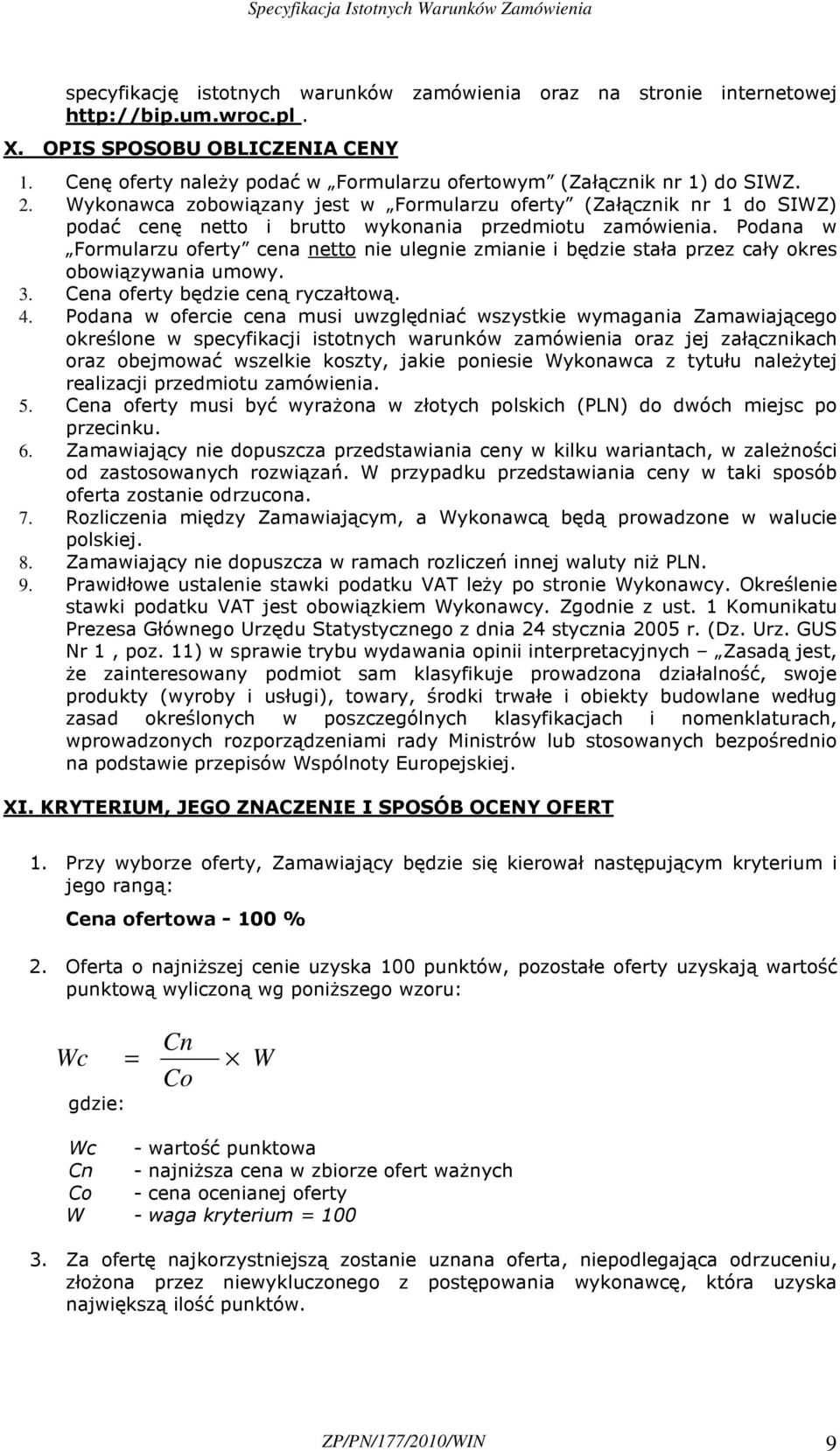 Wykonawca zobowiązany jest w Formularzu oferty (Załącznik nr 1 do SIWZ) podać cenę netto i brutto wykonania przedmiotu zamówienia.
