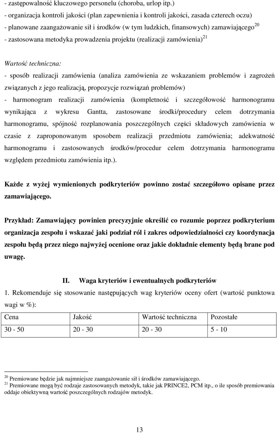 metodyka prowadzenia projektu (realizacji zamówienia) 21 Wartość techniczna: - sposób realizacji zamówienia (analiza zamówienia ze wskazaniem problemów i zagroŝeń związanych z jego realizacją,