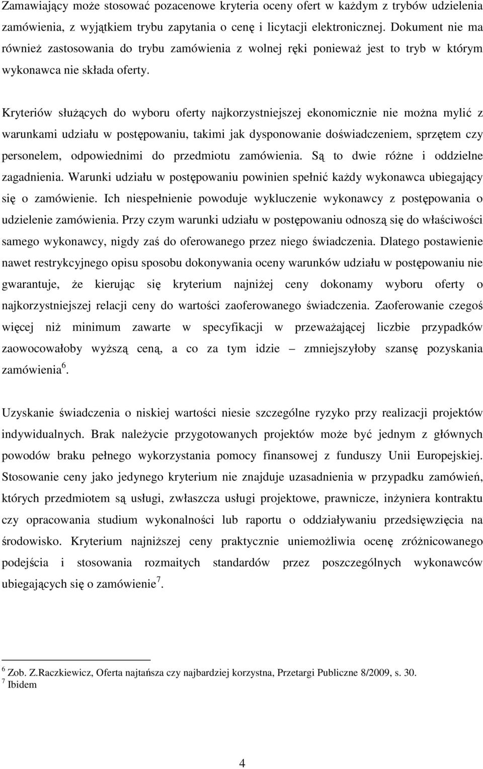 Kryteriów słuŝących do wyboru oferty najkorzystniejszej ekonomicznie nie moŝna mylić z warunkami udziału w postępowaniu, takimi jak dysponowanie doświadczeniem, sprzętem czy personelem, odpowiednimi