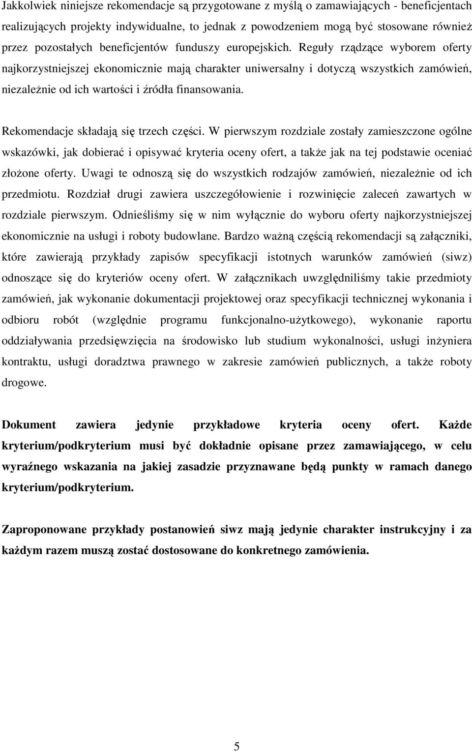 Reguły rządzące wyborem oferty najkorzystniejszej ekonomicznie mają charakter uniwersalny i dotyczą wszystkich zamówień, niezaleŝnie od ich wartości i źródła finansowania.