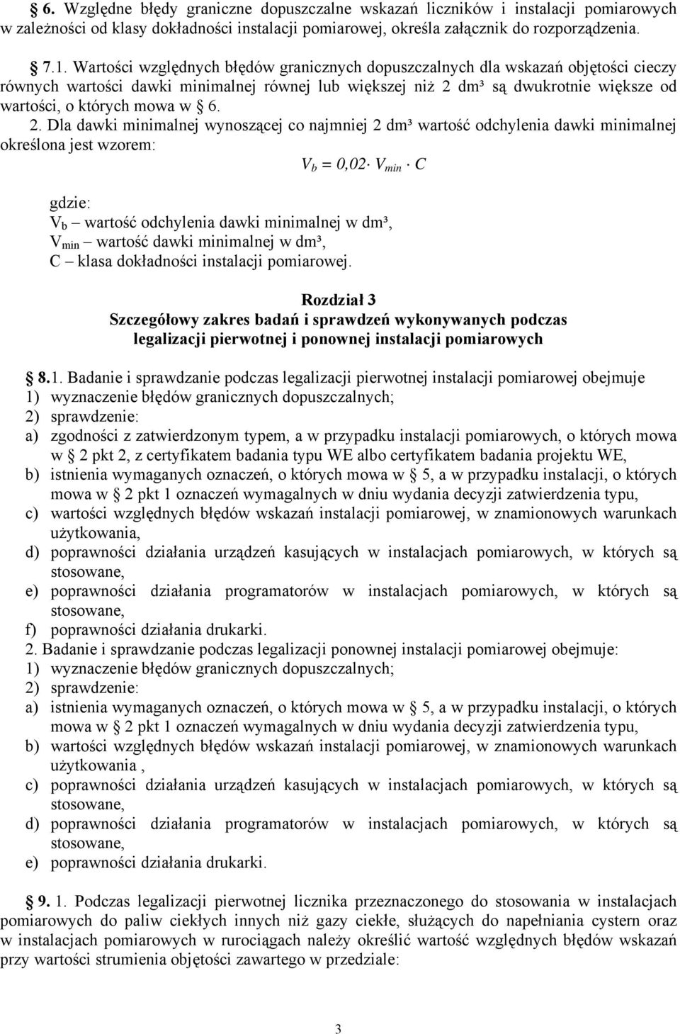 6. 2. Dla dawki minimalnej wynoszącej co najmniej 2 dm³ wartość odchylenia dawki minimalnej określona jest wzorem: V b = 0,02 V min C gdzie: V b wartość odchylenia dawki minimalnej w dm³, V min