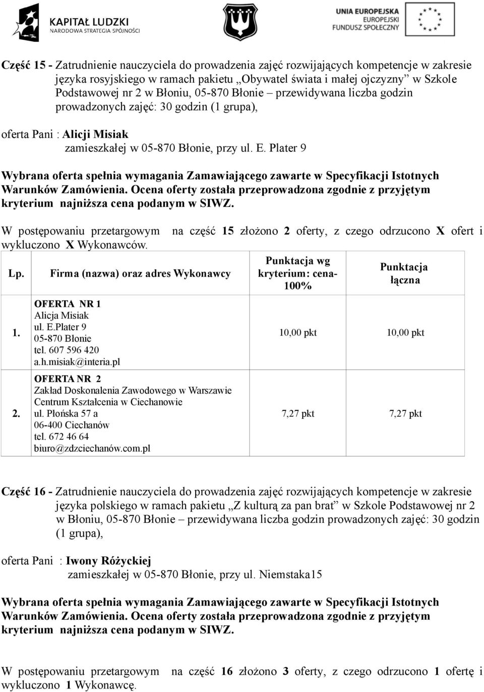 Plater 9 W postępowaniu przetargowym na część 15 złożono 2 oferty, z czego odrzucono X ofert i Alicja Misiak ul. E.Plater 9 tel. 607 596 420 a.h.misiak@interia.pl tel. 672 46 64 biuro@zdzciechanów.