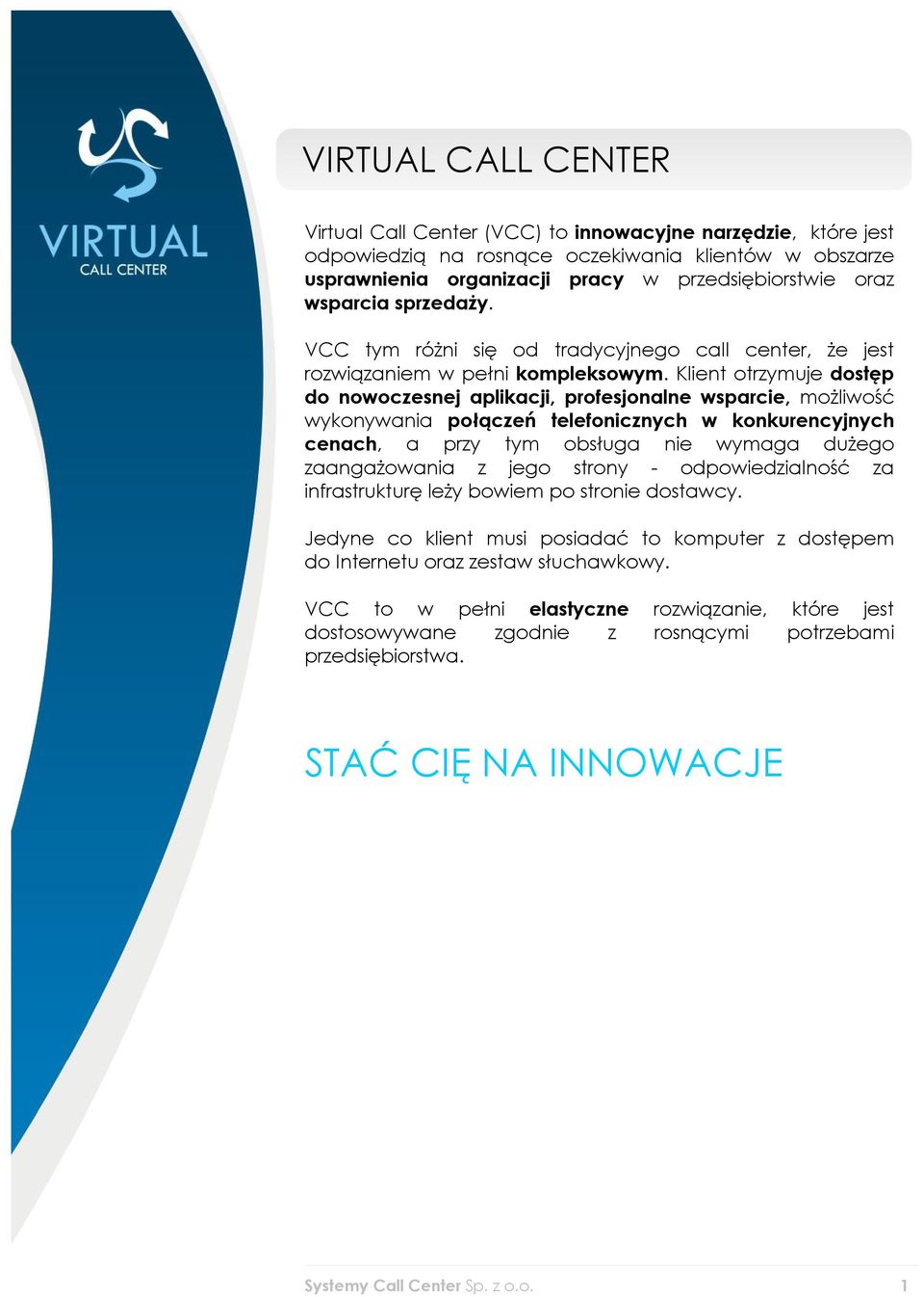 Klient otrzymuje dostęp do nowoczesnej aplikacji, profesjonalne wsparcie, możliwość wykonywania połączeń telefonicznych w konkurencyjnych cenach, a przy tym obsługa nie wymaga dużego zaangażowania z