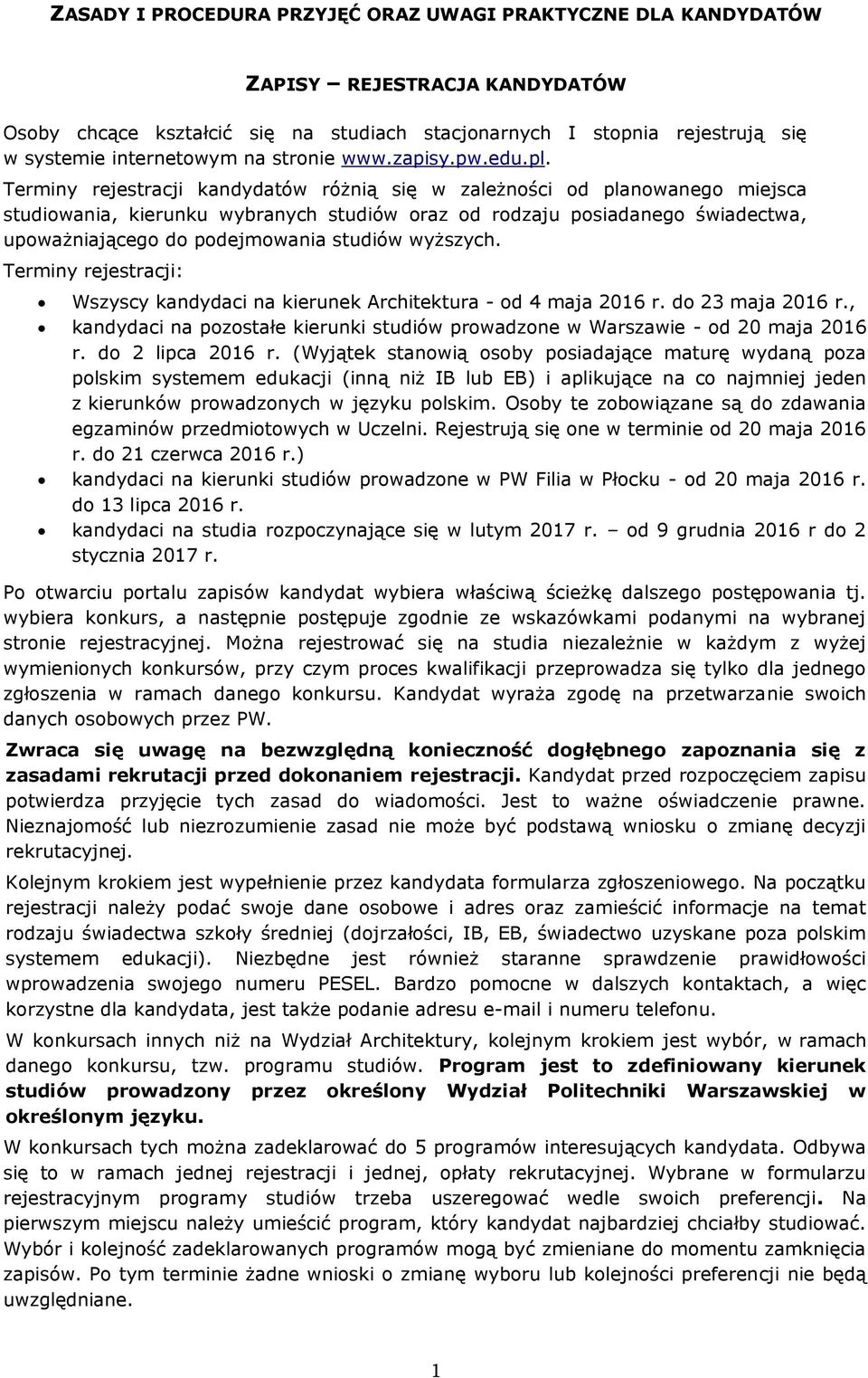 Terminy rejestracji kandydatów różnią się w zależności od planowanego miejsca studiowania, kierunku wybranych studiów oraz od rodzaju posiadanego świadectwa, upoważniającego do podejmowania studiów