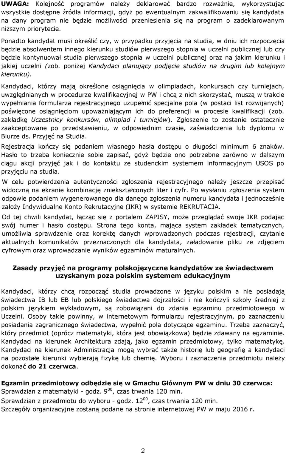 Ponadto kandydat musi określić czy, w przypadku przyjęcia na studia, w dniu ich rozpoczęcia będzie absolwentem innego kierunku studiów pierwszego stopnia w uczelni publicznej lub czy będzie