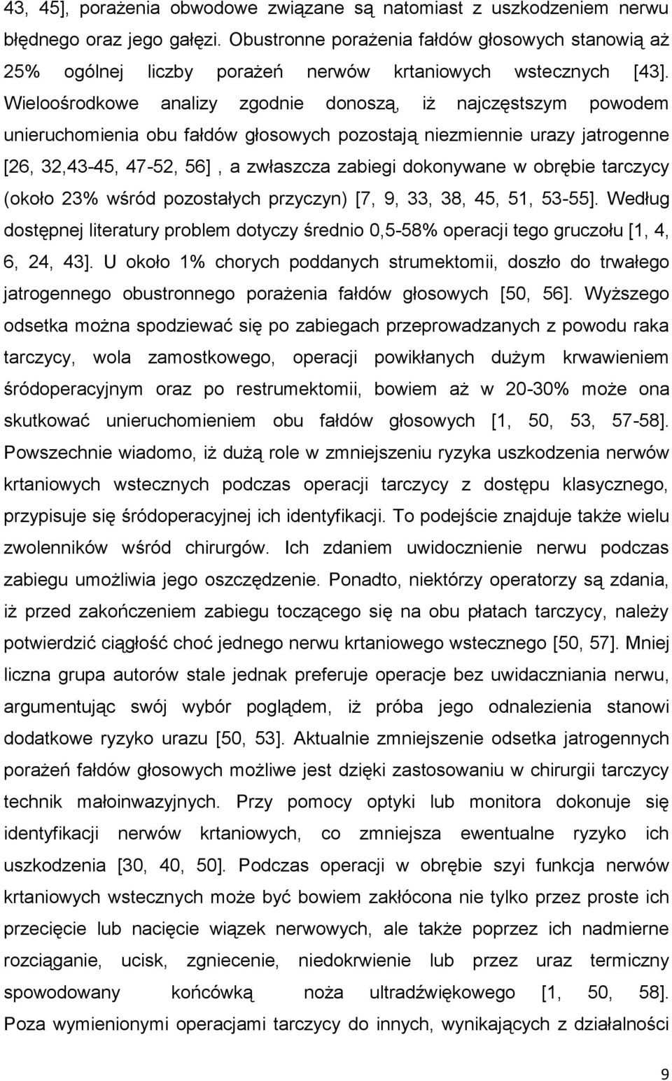 Wieloośrodkowe analizy zgodnie donoszą, iż najczęstszym powodem unieruchomienia obu fałdów głosowych pozostają niezmiennie urazy jatrogenne [26, 32,43-45, 47-52, 56], a zwłaszcza zabiegi dokonywane w