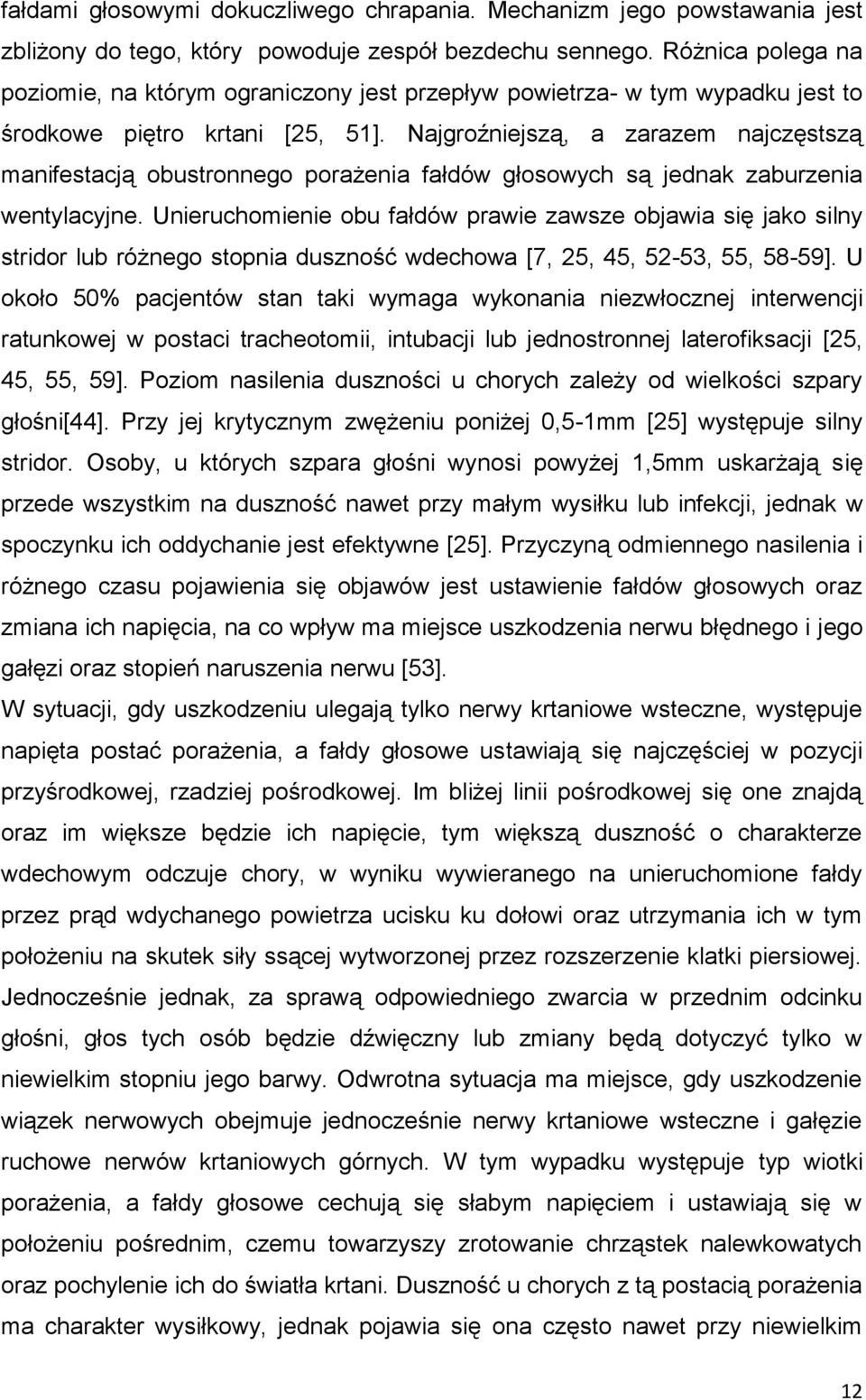 Najgroźniejszą, a zarazem najczęstszą manifestacją obustronnego porażenia fałdów głosowych są jednak zaburzenia wentylacyjne.