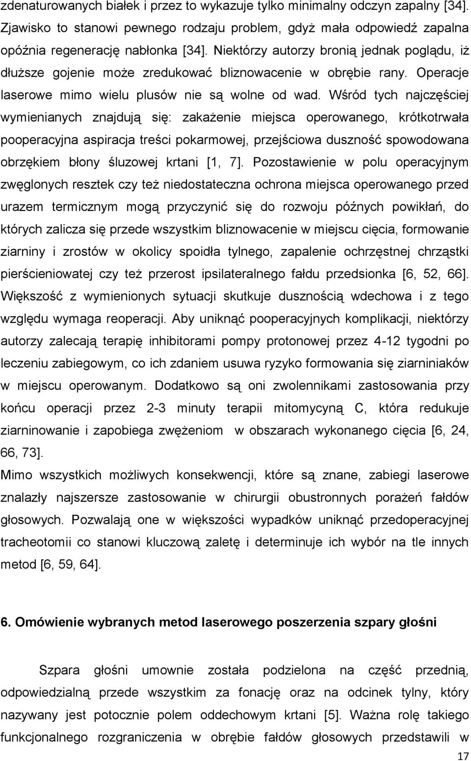 Wśród tych najczęściej wymienianych znajdują się: zakażenie miejsca operowanego, krótkotrwała pooperacyjna aspiracja treści pokarmowej, przejściowa duszność spowodowana obrzękiem błony śluzowej