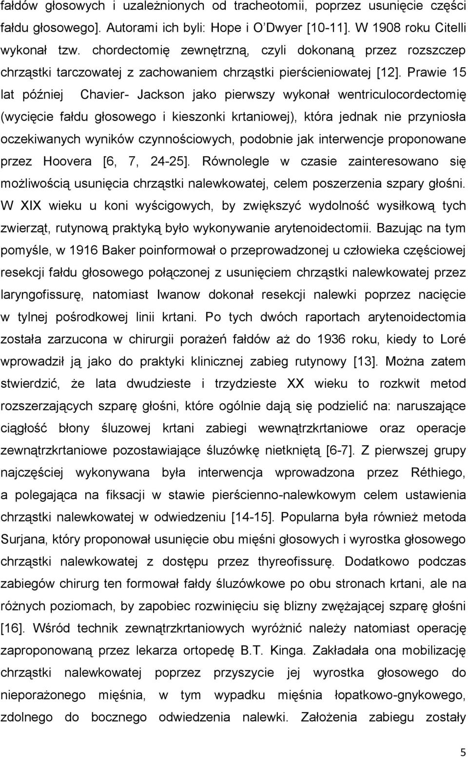 Prawie 15 lat później Chavier- Jackson jako pierwszy wykonał wentriculocordectomię (wycięcie fałdu głosowego i kieszonki krtaniowej), która jednak nie przyniosła oczekiwanych wyników czynnościowych,