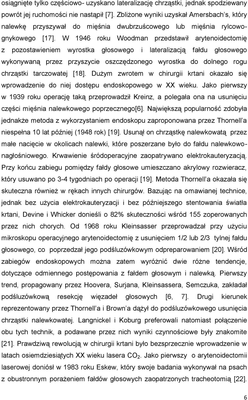 W 1946 roku Woodman przedstawił arytenoidectomię z pozostawieniem wyrostka głosowego i lateralizacją fałdu głosowego wykonywaną przez przyszycie oszczędzonego wyrostka do dolnego rogu chrząstki