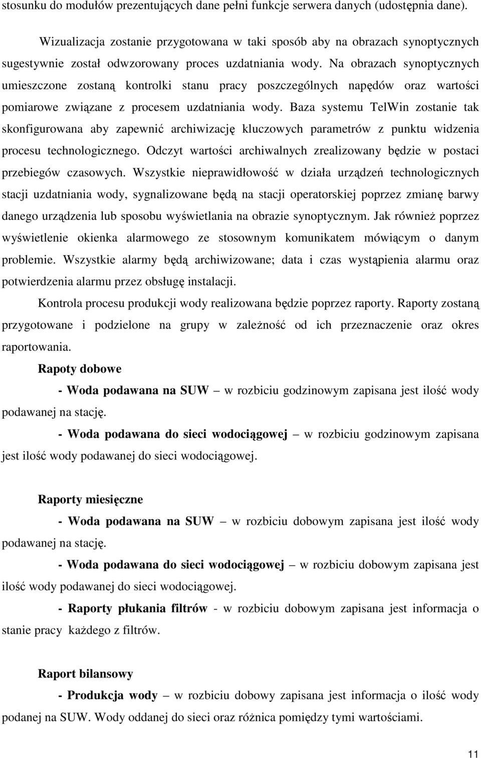 Na obrazach synoptycznych umieszczone zostaną kontrolki stanu pracy poszczególnych napędów oraz wartości pomiarowe związane z procesem uzdatniania wody.
