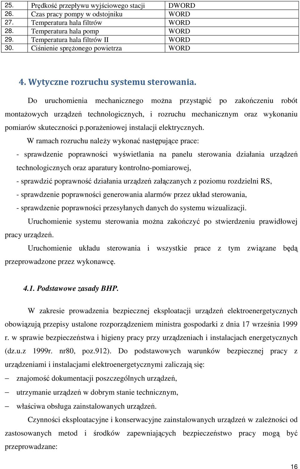 Do uruchomienia mechanicznego można przystąpić po zakończeniu robót montażowych urządzeń technologicznych, i rozruchu mechanicznym oraz wykonaniu pomiarów skuteczności p.
