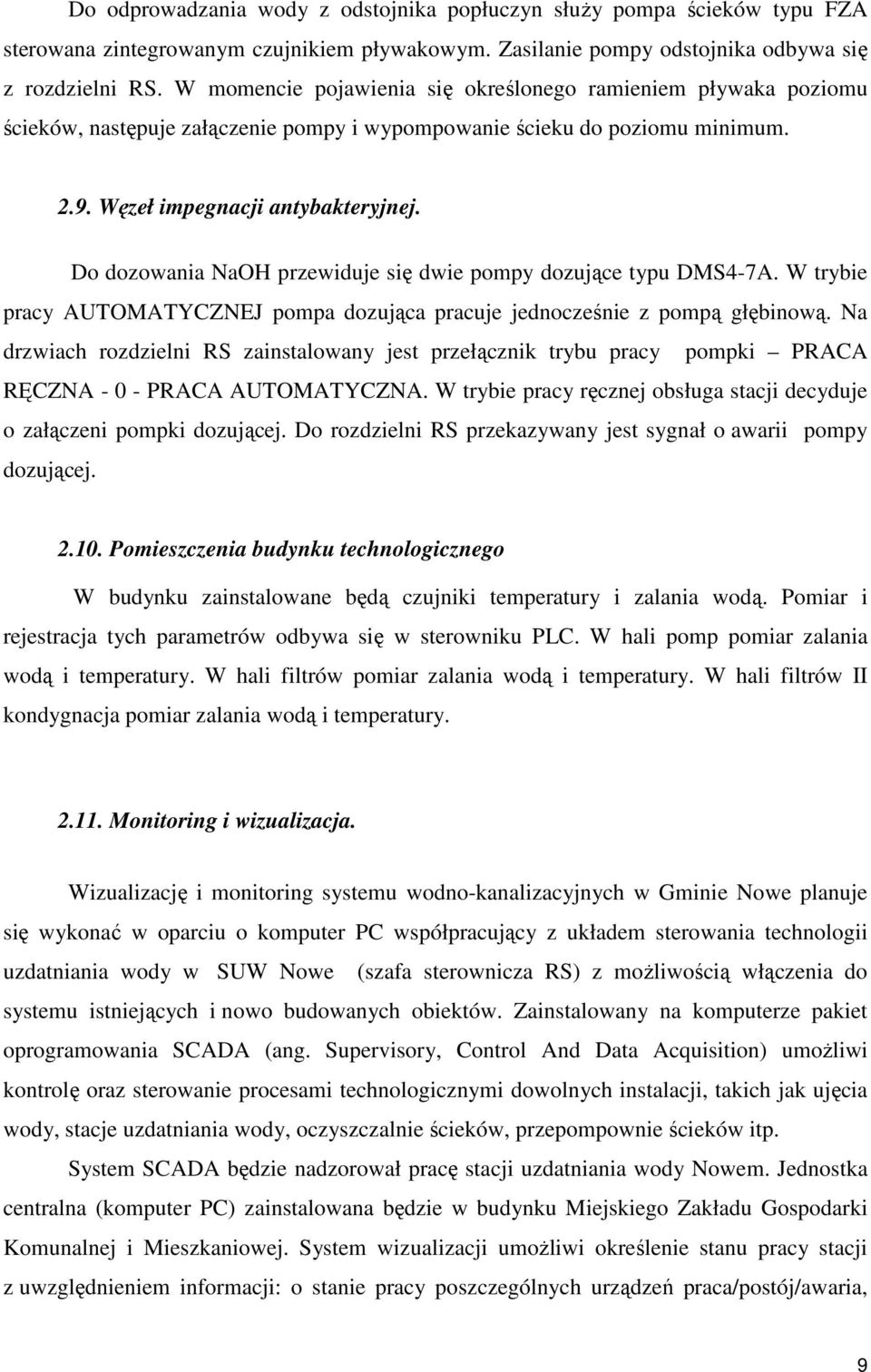 Do dozowania NaOH przewiduje się dwie pompy dozujące typu DMS4-7A. W trybie pracy AUTOMATYCZNEJ pompa dozująca pracuje jednocześnie z pompą głębinową.