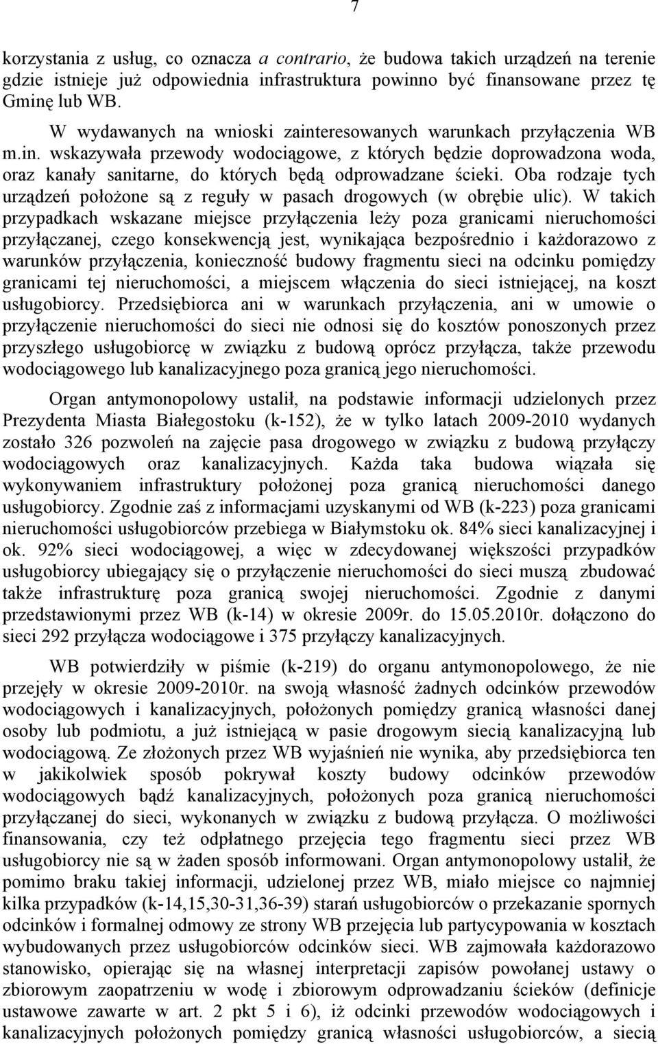 Oba rodzaje tych urządzeń położone są z reguły w pasach drogowych (w obrębie ulic).