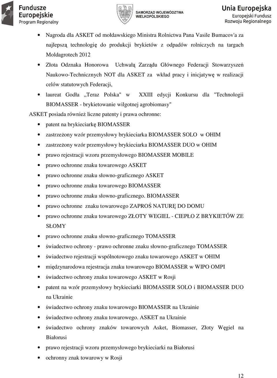 Konkursu dla "Technologii BIOMASSER - brykietowanie wilgotnej agrobiomasy" ASKET posiada również liczne patenty i prawa ochronne: patent na brykieciarkę BIOMASSER zastrzeżony wzór przemysłowy
