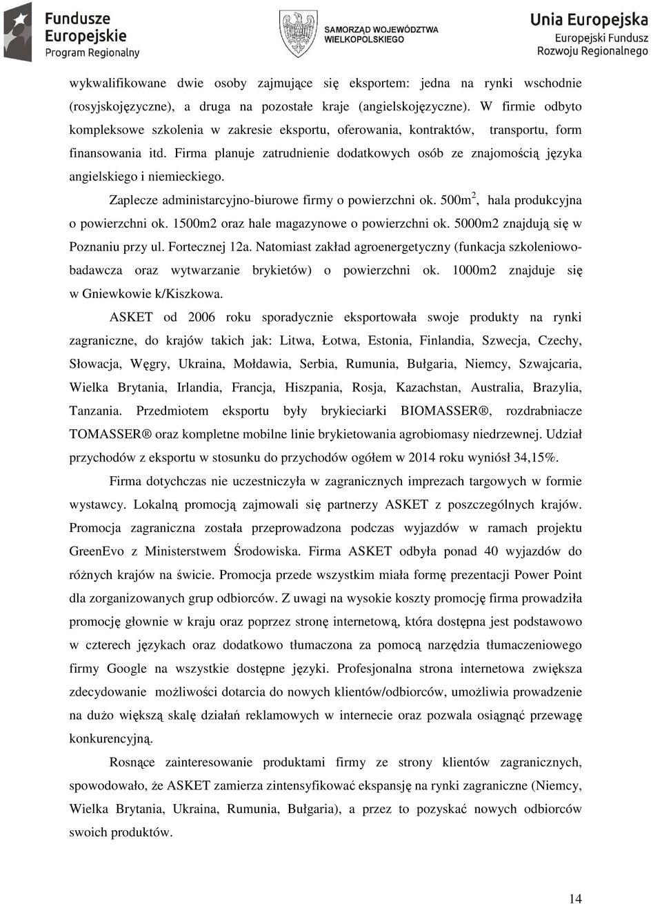 Firma planuje zatrudnienie dodatkowych osób ze znajomością języka angielskiego i niemieckiego. Zaplecze administarcyjno-biurowe firmy o powierzchni ok. 500m 2, hala produkcyjna o powierzchni ok.