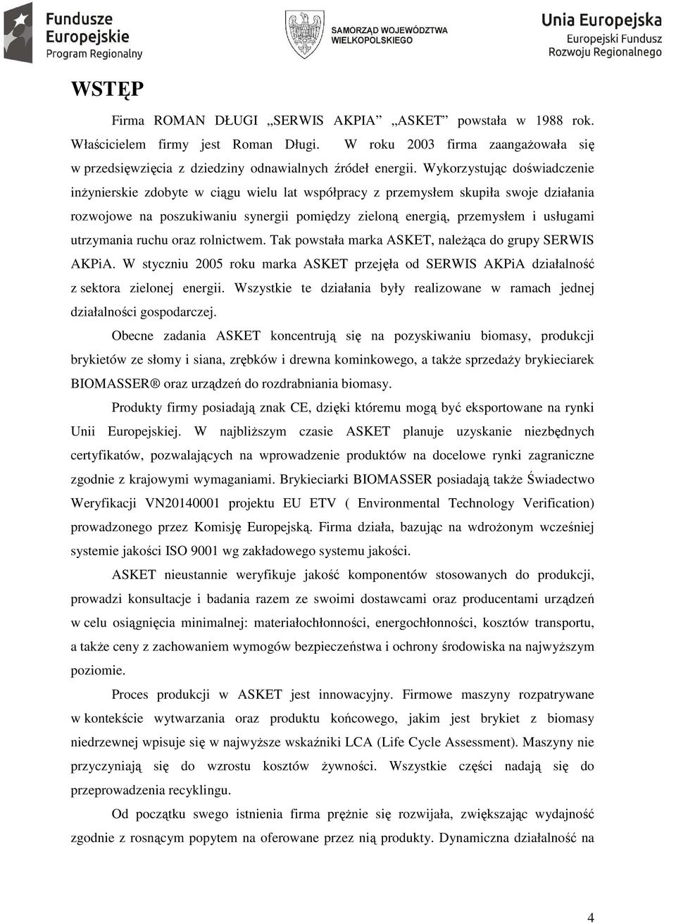 utrzymania ruchu oraz rolnictwem. Tak powstała marka ASKET, należąca do grupy SERWIS AKPiA. W styczniu 2005 roku marka ASKET przejęła od SERWIS AKPiA działalność z sektora zielonej energii.
