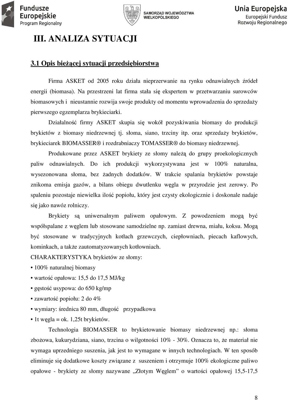 Działalność firmy ASKET skupia się wokół pozyskiwania biomasy do produkcji brykietów z biomasy niedrzewnej tj. słoma, siano, trzciny itp.