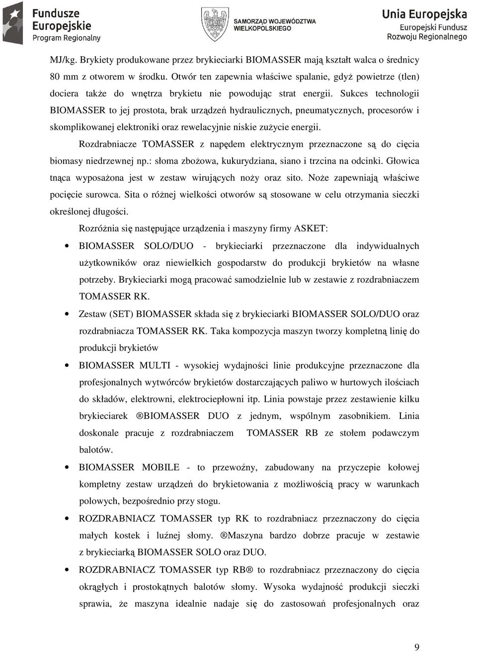 Sukces technologii BIOMASSER to jej prostota, brak urządzeń hydraulicznych, pneumatycznych, procesorów i skomplikowanej elektroniki oraz rewelacyjnie niskie zużycie energii.