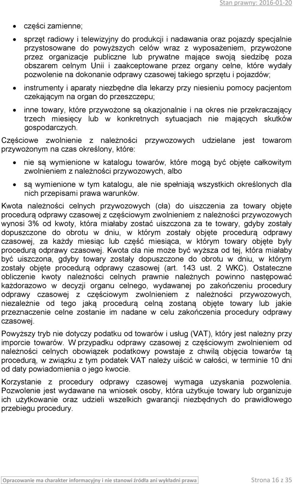 niezbędne dla lekarzy przy niesieniu pomocy pacjentom czekającym na organ do przeszczepu; inne towary, które przywożone są okazjonalnie i na okres nie przekraczający trzech miesięcy lub w konkretnych