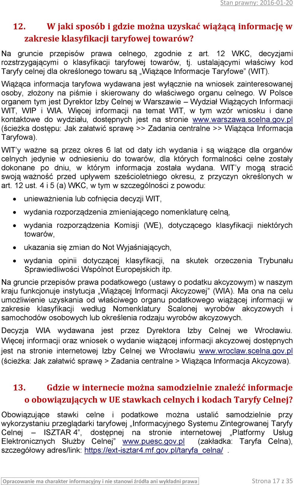 Wiążąca informacja taryfowa wydawana jest wyłącznie na wniosek zainteresowanej osoby, złożony na piśmie i skierowany do właściwego organu celnego.