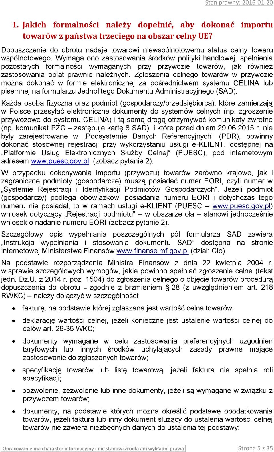 Zgłoszenia celnego towarów w przywozie można dokonać w formie elektronicznej za pośrednictwem systemu CELINA lub pisemnej na formularzu Jednolitego Dokumentu Administracyjnego (SAD).