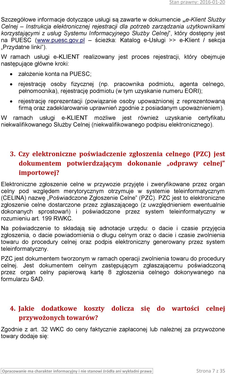 W ramach usługi e-klient realizowany jest proces rejestracji, który obejmuje następujące główne kroki: założenie konta na PUESC; rejestrację osoby fizycznej (np.