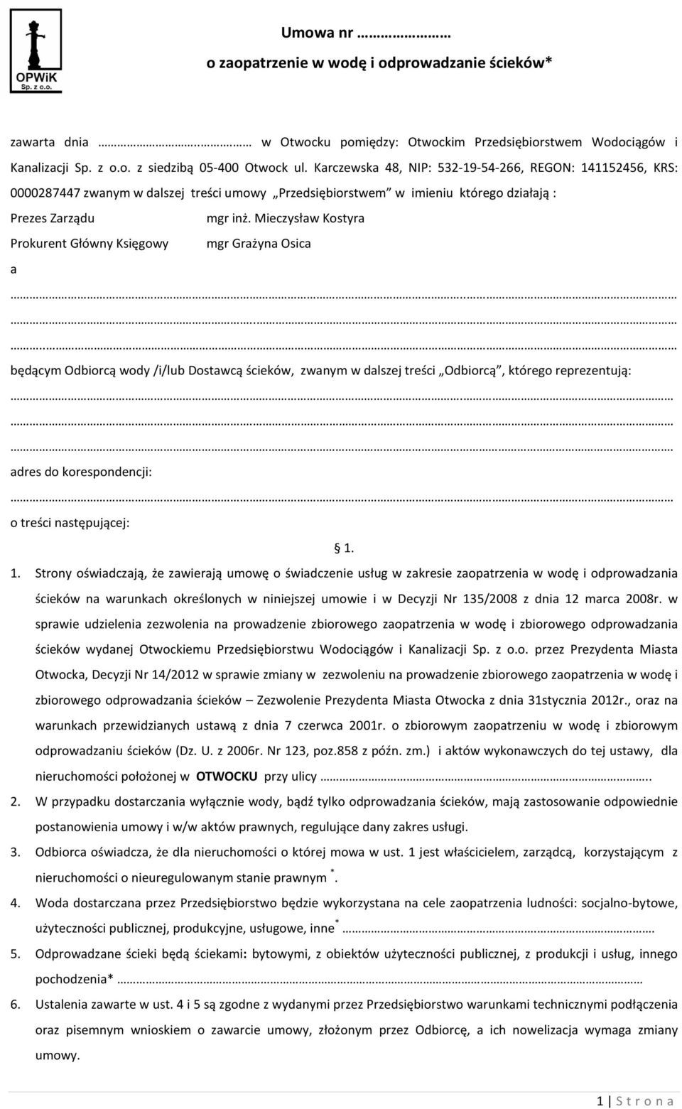 Mieczysław Kostyra Prokurent Główny Księgowy mgr Grażyna Osica a...... będącym Odbiorcą wody /i/lub Dostawcą ścieków, zwanym w dalszej treści Odbiorcą, którego reprezentują:... adres do korespondencji:.