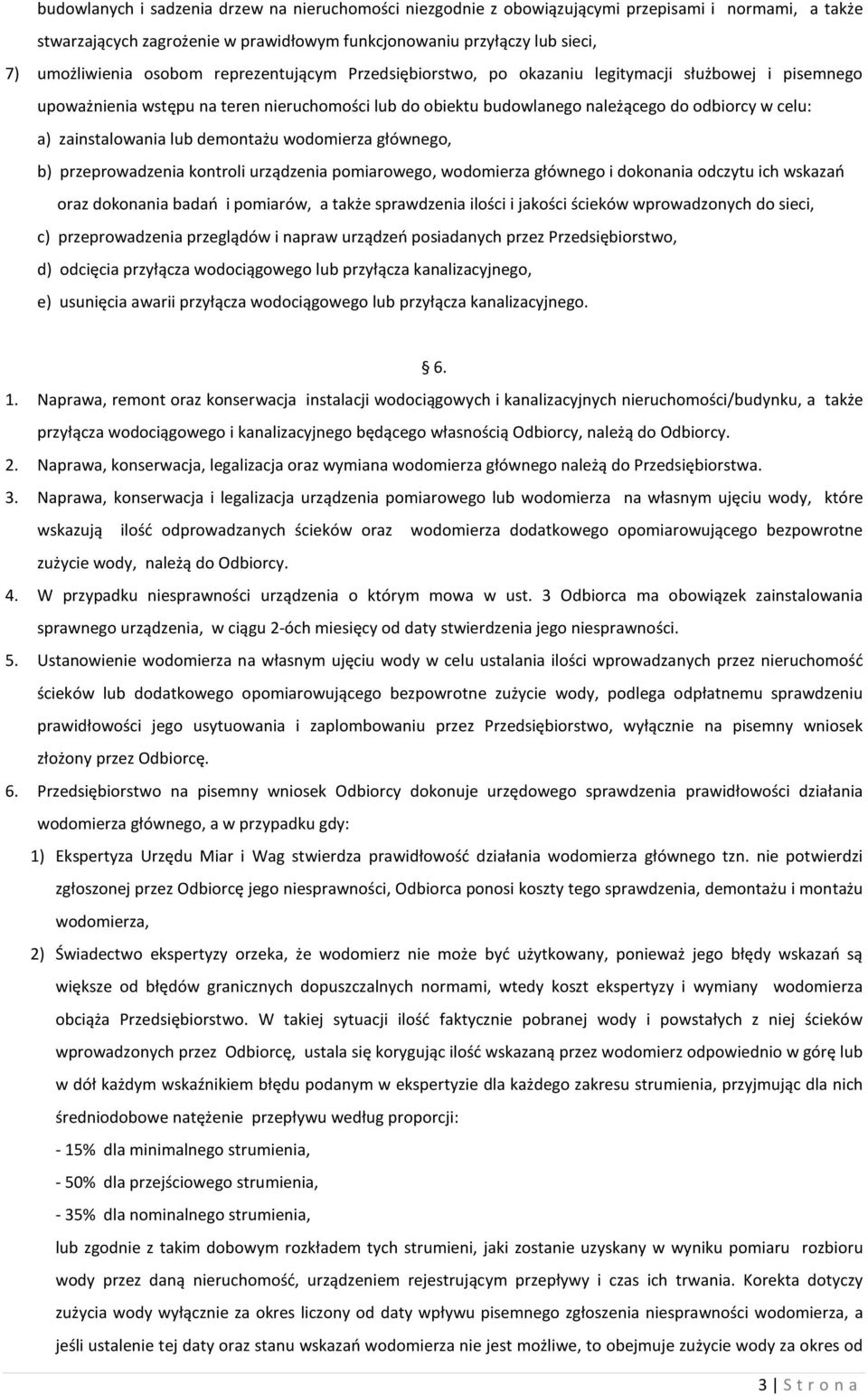 zainstalowania lub demontażu wodomierza głównego, b) przeprowadzenia kontroli urządzenia pomiarowego, wodomierza głównego i dokonania odczytu ich wskazań oraz dokonania badań i pomiarów, a także